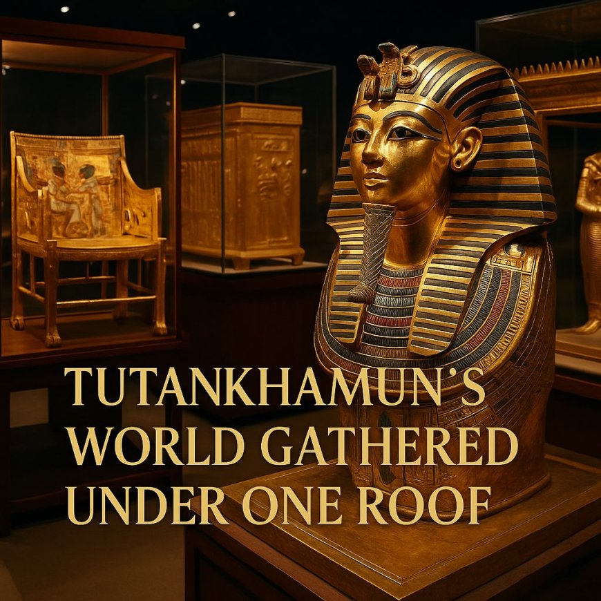 Tutankhamun’s World Gathered Under One Roof